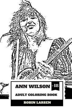 Ann Wilson Adult Coloring Book : Lead Singer of the Heart and Rock Diva, Dramatic Soprano Voice and Talent Inspired Adult Coloring Book