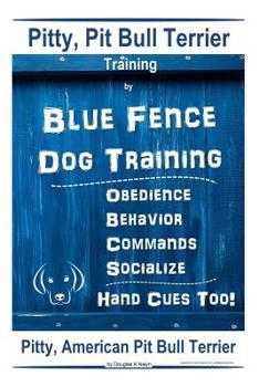 Paperback Pitty, Pit Bull Terrier Training By Blue Fence DOG Training, Obedience, Behavior, Commands, Socialize, Hand Cues Too Pitty: American Pit Bull Terrier Book
