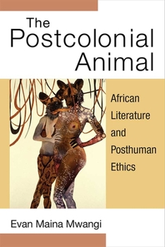 Paperback The Postcolonial Animal: African Literature and Posthuman Ethics Book