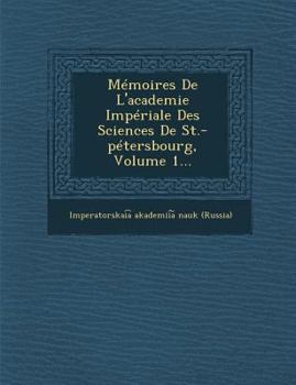 Paperback Memoires de L'Academie Imperiale Des Sciences de St.-Petersbourg, Volume 1... [French] Book