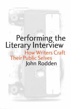 Paperback Performing the Literary Interview: How Writers Craft Their Public Selves Book