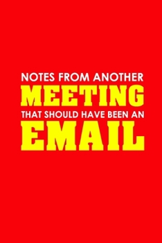 Paperback Notes From Another Meeting That Should Have Been An Email: Funny Office Journals, Blank Lined Journal Coworker Notebook, 120 Pages, 6 x 9 Inches Book