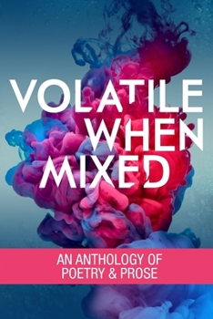 Paperback Volatile When Mixed: An Anthology of Poetry and Prose Book