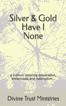 Paperback Silver & Gold Have I None: a memoir detailing desperation, brokenness, and redemption... Book