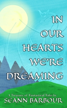 Paperback In Our Hearts We're Dreaming: A Treasury of Fantastical Tales Book
