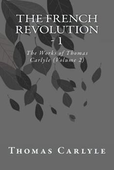 Paperback The French Revolution - 1: The Works of Thomas Carlyle (Volume 2) Book