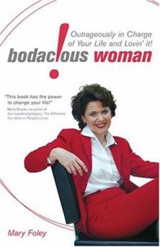Bodacious! Woman: Outrageously In Charge of Your Life and Lovin' It!