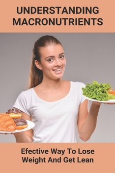 Paperback Understanding Macronutrients: Efective Way To Lose Weight And Get Lean: Guide To Macronutrients Book