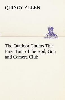 The Outdoor Chums or The First Tour of the Rod, Gun and Camera Club - Book #1 of the Outdoor Chums