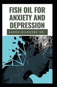 Paperback Fish Oil for Anxiety and Depression: All you need to know about Fish Oil for treating Anxiety and Depression Book