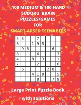 Paperback 100 Medium 100 Hard Sudoku Brain/Puzzle Games For Smart-Arsed Teenagers: Large Print Puzzle Book With Solutions - Large Size 8.5 x 11 - 127 Pages with [Large Print] Book