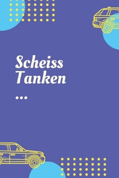 Scheiss Tanken: A5 Blank Tankbuch, Notizbuch f�r Autofahrer, Motorradfahrer, Spritverbrauch Logbuch, Tanknotizbuch 120 Seiten 6x9
