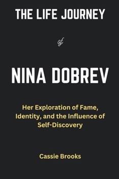 Paperback The Life Journey of Nina Dobrev: Her Exploration of Fame, Identity, and the Influence of Self-Discovery Book