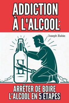 Paperback Addiction à l'alcool: Arrêter de Boire l'Alcool en 5 étapes [French] Book