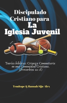 Discipulado Cristiano para la Iglesia Juvenil: Teorías bíblicas: Crianza Comunitaria en una Comunidad Cristiana. (Proverbios 22: 6) (Spanish Edition)