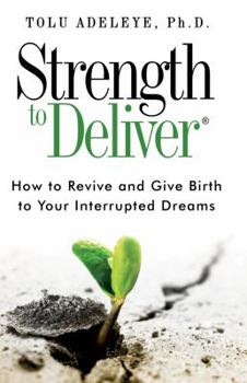 Paperback Strength to Deliver(R): How to Revive and Give Birth to Your Interrupted Dreams Book