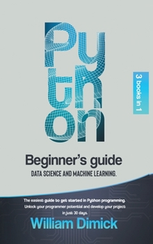 Python: 3 books in 1: Beginner's guide, Data science and Machine learning. The easiest guide to get started in Python programming. Unlock your ... and develop your project in just 30 days.