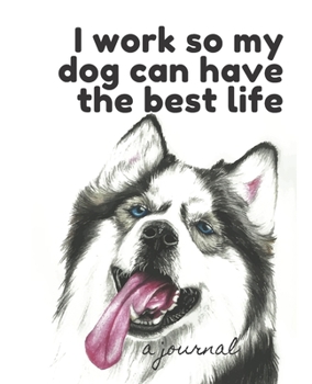 Paperback I Work So My Dog Can Have the Best Life: A Journal; Simple Lined Journal for Dog Lovers; Lined Journal to Write In or Draw In: 130 pages Journal for d Book