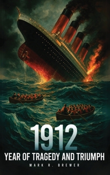 1912: Year of Tragedy and Triumph