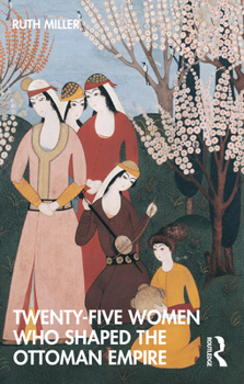 Paperback Twenty-Five Women Who Shaped the Ottoman Empire Book