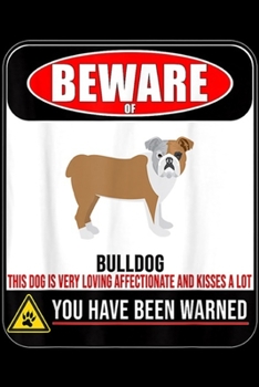 Paperback Beware Of Bulldog this dog very loving affectionate and kisses a lot you have been warned: Beware Of Bulldog Funny Warning Sign Journal/Notebook Blank Book