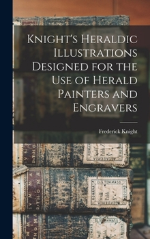 Hardcover Knight's Heraldic Illustrations Designed for the use of Herald Painters and Engravers Book