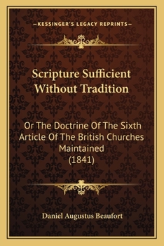 Paperback Scripture Sufficient Without Tradition: Or The Doctrine Of The Sixth Article Of The British Churches Maintained (1841) Book