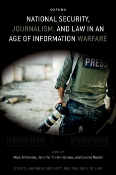 National Security, Journalism, and Law in an Age of Information Warfare (Ethics, National Security, and the Rule of Law)
