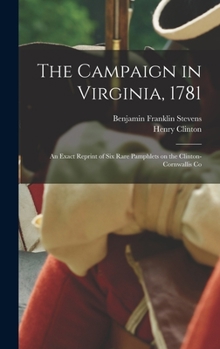 Hardcover The Campaign in Virginia, 1781: An Exact Reprint of six Rare Pamphlets on the Clinton-Cornwallis Co Book