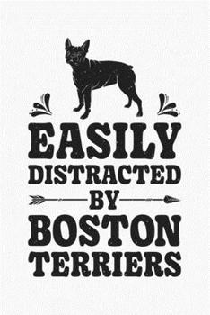 Easily Distracted By Boston Terriers: Boston Terrier Lined Notebook, Journal, Organizer, Diary, Composition Notebook, Gifts for Dog Lovers
