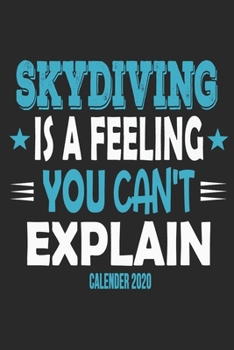 Skydiving Is A Feeling You Can't Explain Calender 2020: Funny Cool Skydiving Calender 2020 | Monthly & Weekly Planner - 6x9 - 128 Pages - Cute Gift For Skydivers, Skysurfers, Skysurfing Instructors