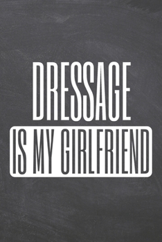 Dressage is my Girlfriend: Dressage Notebook, Planner or Journal | Size 6 x 9 | 110 Dot Grid Pages | Office Equipment, Supplies |Funny Dressage Gift Idea for Christmas or Birthday