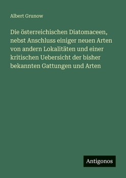 Die österreichischen Diatomaceen, nebst Anschluss einiger neuen Arten von andern Lokalitäten und einer kritischen Uebersicht der bisher bekannten Gatt