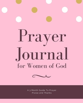 Prayer Journal for Women of God A 3 Month Guide To Prayer Praise and Thanks: Pink Theme Modern Calligraphy and Lettering Best Holiday Gift Idea