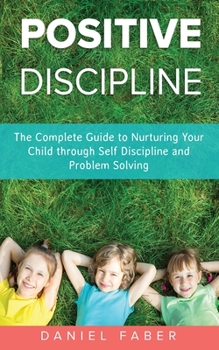 Paperback Positive Discipline: The Complete Guide to Nurturing Your Child through Self Discipline and Problem Solving Book