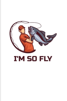 I'm So Fly: Cool Fly Fishing 2020 Planner | Weekly & Monthly Pocket Calendar | 6x9 Softcover Organizer | For Fisherman & Angler Fans