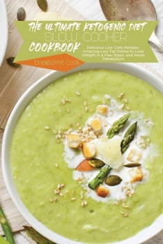 Paperback The Ultimate Ketogenic Diet Slow Cooker Cookbook: Delicious Low Carb Recipes, Amazing Low Fat Dishes to Lose Weight in a Few Steps, and Reset Metaboli Book