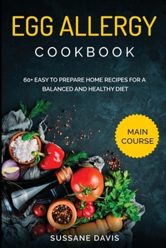 Paperback Egg Allergy Cookbook: MAIN COURSE - 60+ Easy to prepare home recipes for a balanced and healthy diet Book