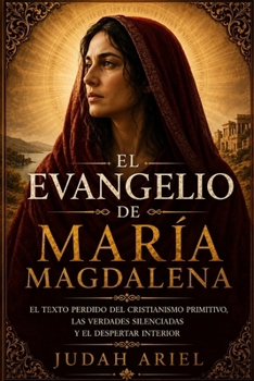 EL EVANGELIO DE MARÍA MAGDALENA: El Texto Perdido del Cristianismo Primitivo, las Verdades Silenciadas y el Despertar Interior (Spanish Edition)