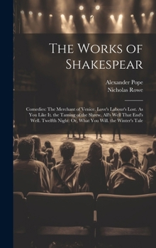 The Works of Shakespear: Comedies: The Merchant of Venice. Love's Labour's Lost. As You Like It. the Taming of the Shrew. All's Well That End's Well. ... Night: Or, What You Will. the Winter's Tale