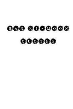 Paperback Ban Ki-moon Quotes: Ban Ki-moon, quotes, quotations, famous quotes Book
