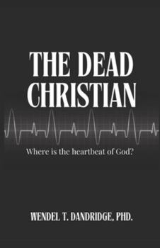 Paperback The Dead Christian: Where is the Heartbeat of God? Book