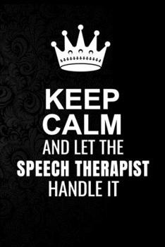 Paperback Keep Calm and Let the Speech therapist Handle It: 6*9 Inch 100 Pages Speech therapist Blanked Lined Journal / Notebooks as Gift for Your friend, cowor Book