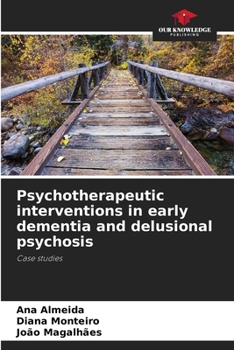 Psychotherapeutic interventions in early dementia and delusional psychosis: Case studies