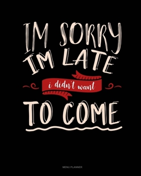 Paperback Im Sorry Im Late I Didn't Want To Come: Menu Planner Book