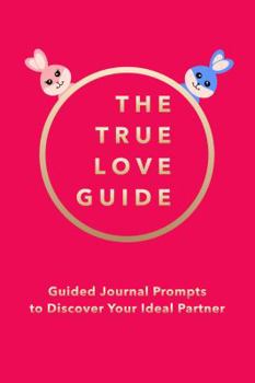 Hardcover The True Love Guide: Guided Journal Prompts to Discover Your Ideal Partner Book