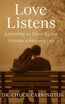 Love Listens: Learning to Hear Again: A Parable of Recovered Love