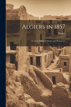 Paperback Algiers in 1857: Its Accessibility, Climate, and Resources Book