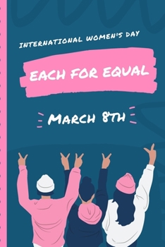 International Women's Day Each For Equal March 8th: Celebration IWD Journal: The Ultimate 6x9 Inch, 93 Fill In Prompt Page Journal For: International ... Rights Allies of Women and Gender Parity.