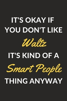 It's Okay If You Don't Like Waltz It's Kind Of A Smart People Thing Anyway: A Waltz Journal Notebook to Write Down Things, Take Notes, Record Plans or Keep Track of Habits (6" x 9" - 120 Pages)